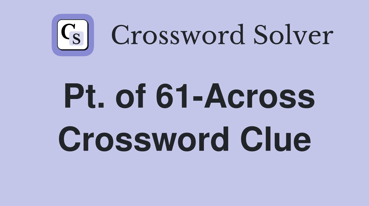Pt. of 61-Across - Crossword Clue Answers - Crossword Solver
